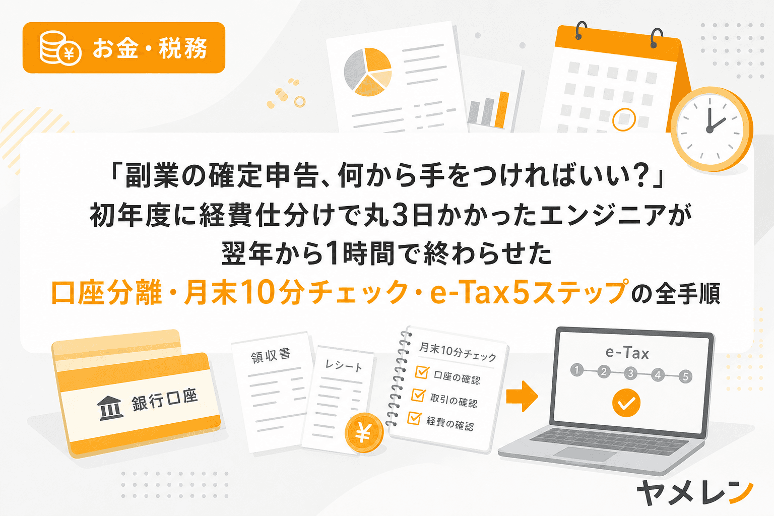「副業の確定申告、何から手をつければいい?」初年度に経費仕分けで丸3日かかったエンジニアが翌年から1時間で終わらせた口座分離・月末10分チェック・e-Tax5ステップの全手順